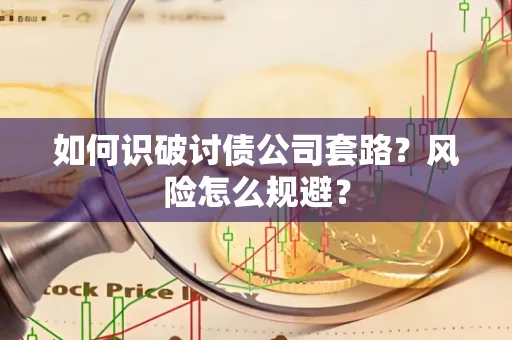 合肥如何识破讨债公司套路?风险怎么规避?